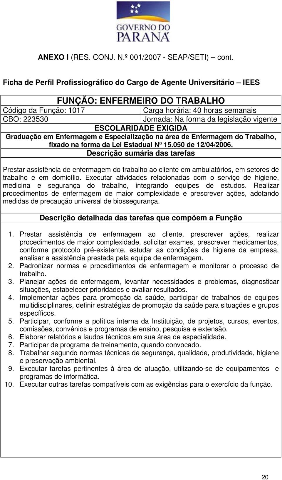 Prestar assistência de enfermagem do trabalho ao cliente em ambulatórios, em setores de trabalho e em domicílio.