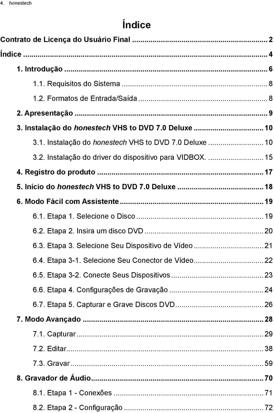 Início do honestech VHS to DVD 7.0 Deluxe... 18 6. Modo Fácil com Assistente... 19 6.1. Etapa 1. Selecione o Disco... 19 6.2. Etapa 2. Insira um disco DVD... 20 6.3. Etapa 3.