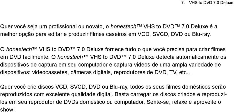 0 Deluxe detecta automaticamente os dispositivos de captura em seu computador e captura vídeos de uma ampla variedade de dispositivos: videocassetes, câmeras digitais, reprodutores de DVD, TV,