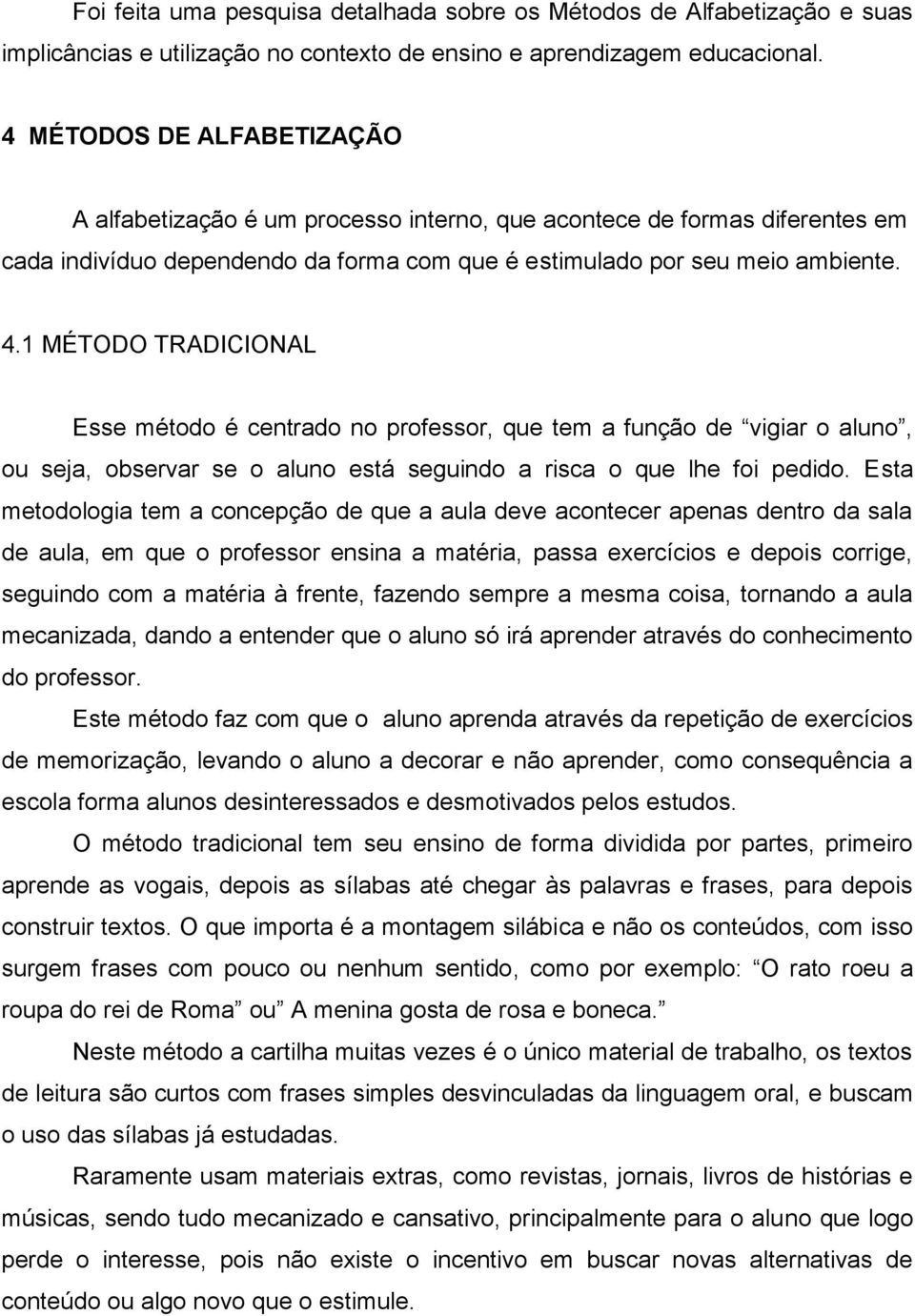 1 MÉTODO TRADICIONAL Esse método é centrado no professor, que tem a função de vigiar o aluno, ou seja, observar se o aluno está seguindo a risca o que lhe foi pedido.