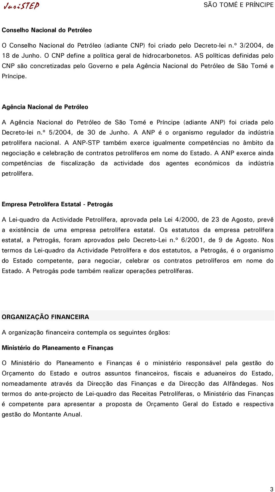 Agência Nacional de Petróleo A Agência Nacional do Petróleo de São Tomé e Príncipe (adiante ANP) foi criada pelo Decreto-lei n.º 5/2004, de 30 de Junho.