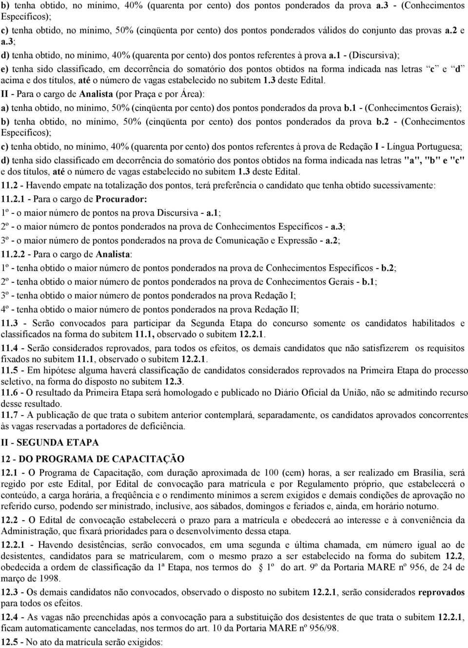 3; d) tenha obtido, no mínimo, 40% (quarenta por cento) dos pontos referentes à prova a.