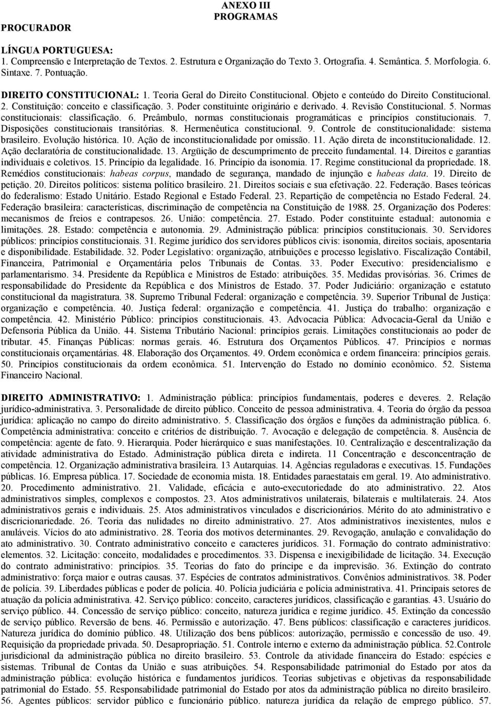 4. Revisão Constitucional. 5. Normas constitucionais: classificação. 6. Preâmbulo, normas constitucionais programáticas e princípios constitucionais. 7. Disposições constitucionais transitórias. 8.