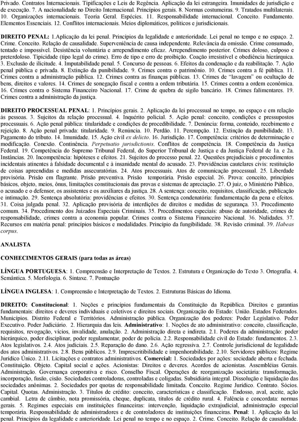 Elementos Essenciais. 12. Conflitos internacionais. Meios diplomáticos, políticos e jurisdicionais. DIREITO PENAL: 1.Aplicação da lei penal. Princípios da legalidade e anterioridade.