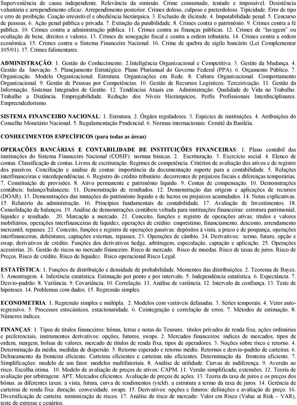 Concurso de pessoas. 6. Ação penal pública e privada. 7. Extinção da punibilidade. 8. Crimes contra o patrimônio. 9. Crimes contra a fé pública. 10. Crimes contra a administração pública. 11.