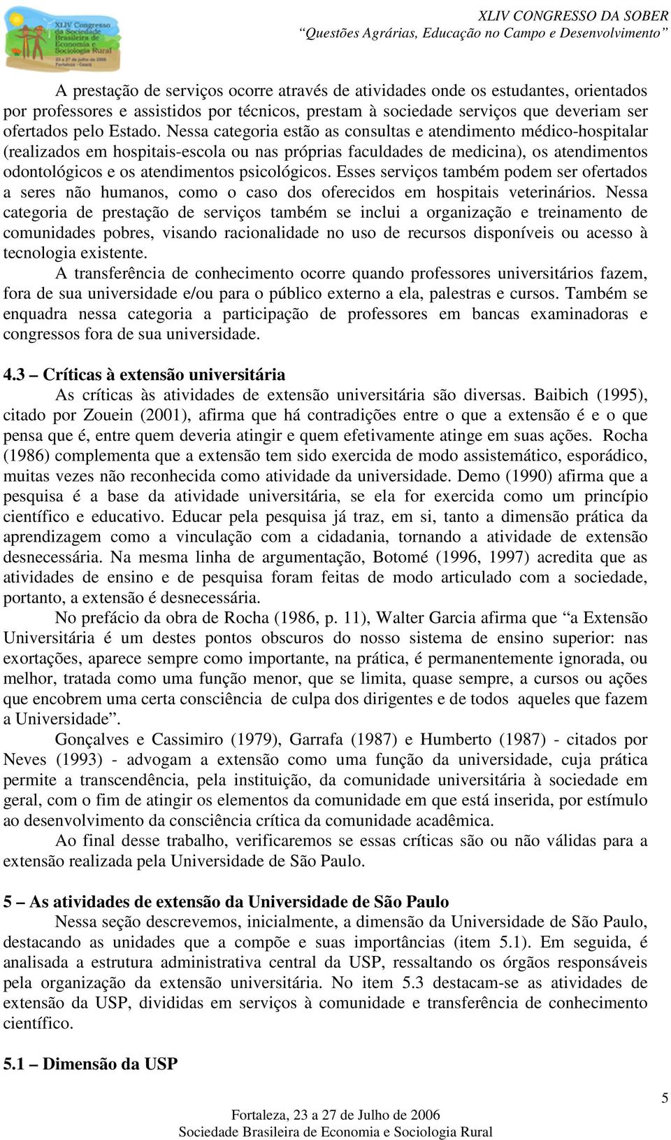 psicológicos. Esses serviços também podem ser ofertados a seres não humanos, como o caso dos oferecidos em hospitais veterinários.