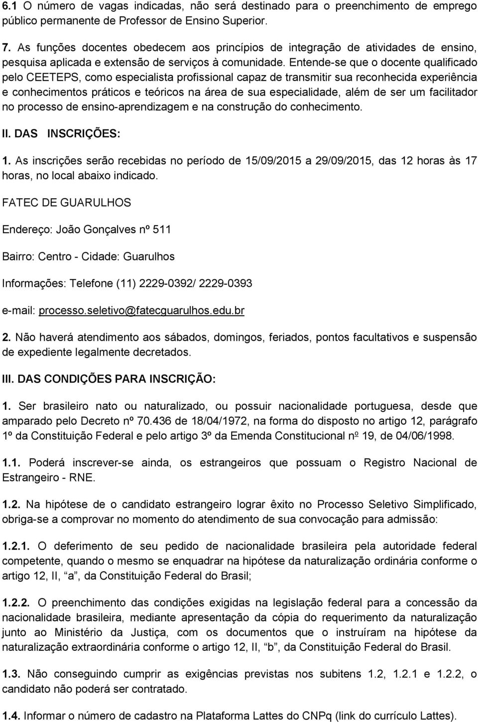 Entende-se que o docente qualificado pelo CEETEPS, como especialista profissional capaz de transmitir sua reconhecida experiência e conhecimentos práticos e teóricos na área de sua especialidade,