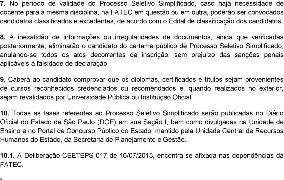 A inexatidão de informações ou irregularidades de documentos, ainda que verificadas posteriormente, eliminarão o candidato do certame público de Processo Seletivo Simplificado, anulando-se todos os