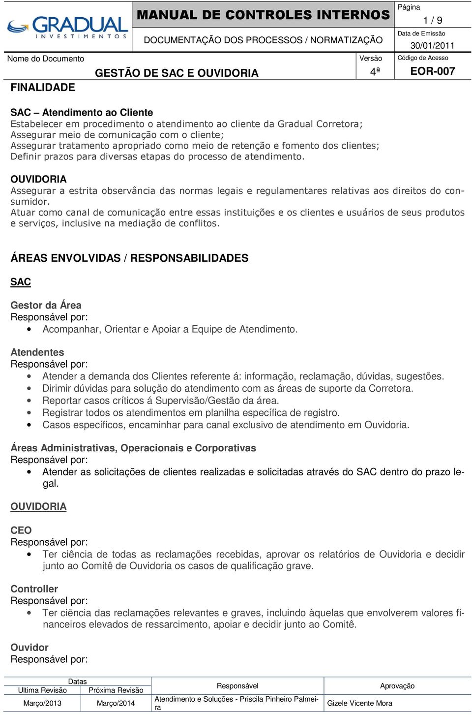 OUVIDORIA Assegurar a estrita observância das normas legais e regulamentares relativas aos direitos do consumidor.