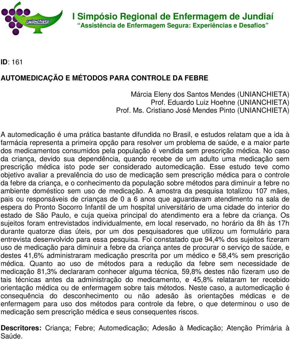 saúde, e a maior parte dos medicamentos consumidos pela população é vendida sem prescrição médica.