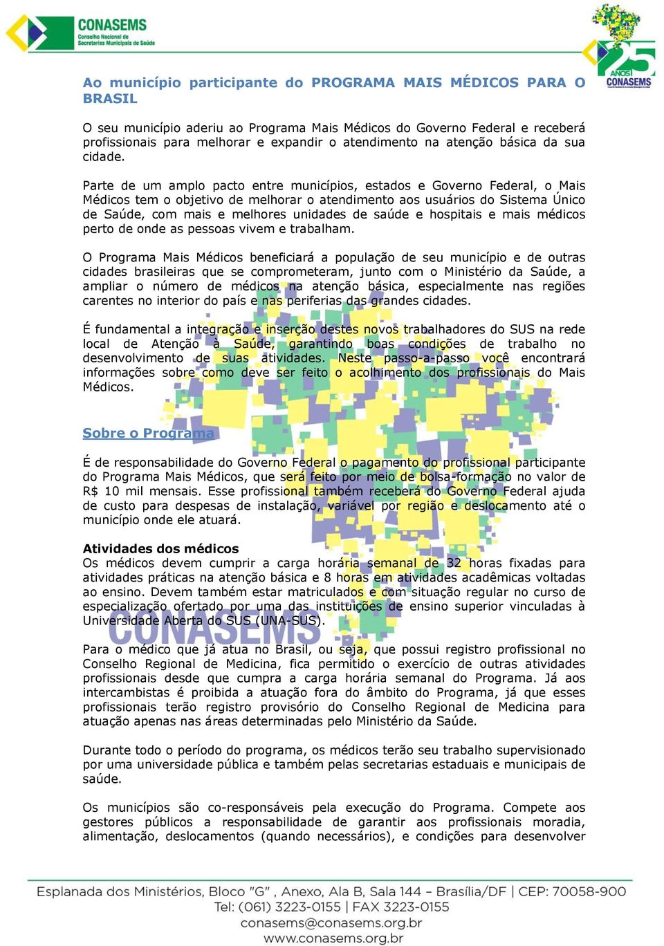 Parte de um amplo pacto entre municípios, estados e Governo Federal, o Mais Médicos tem o objetivo de melhorar o atendimento aos usuários do Sistema Único de Saúde, com mais e melhores unidades de