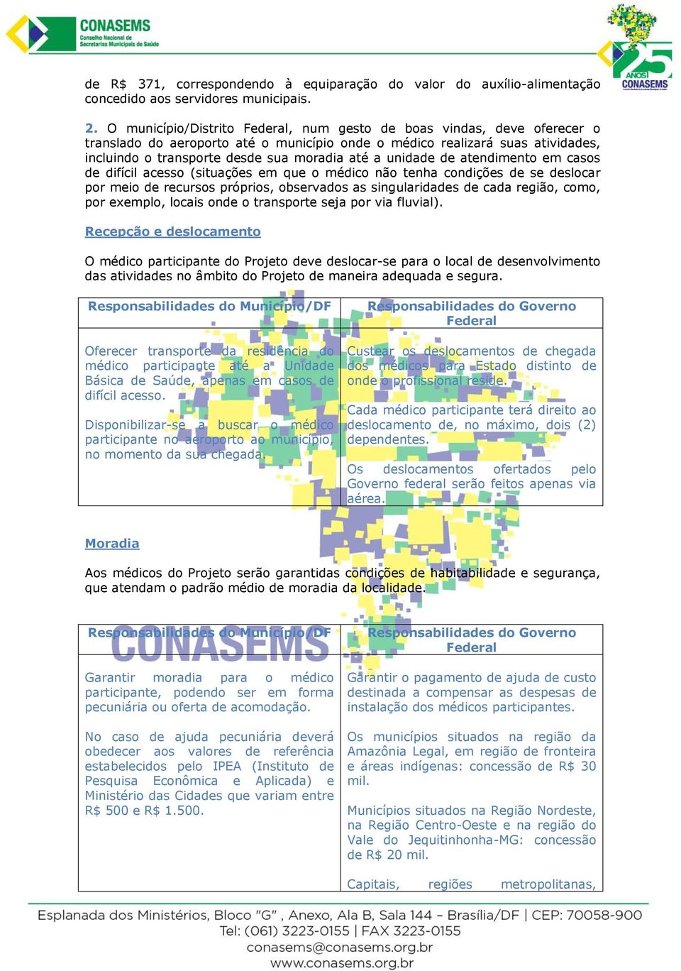 unidade de atendimento em casos de difícil acesso (situações em que o médico não tenha condições de se deslocar por meio de recursos próprios, observados as singularidades de cada região, como, por