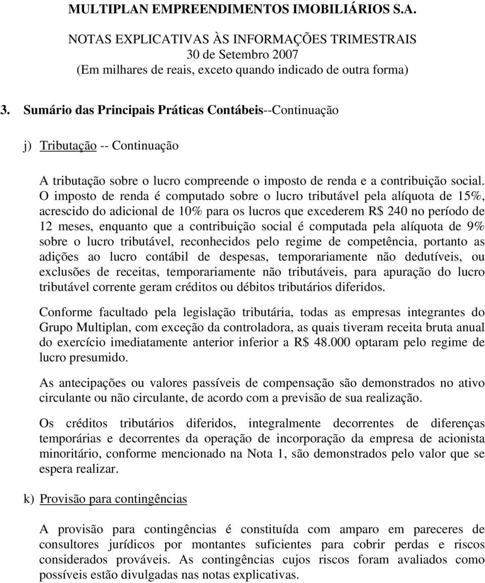 social é computada pela alíquota de 9% sobre o lucro tributável, reconhecidos pelo regime de competência, portanto as adições ao lucro contábil de despesas, temporariamente não dedutíveis, ou