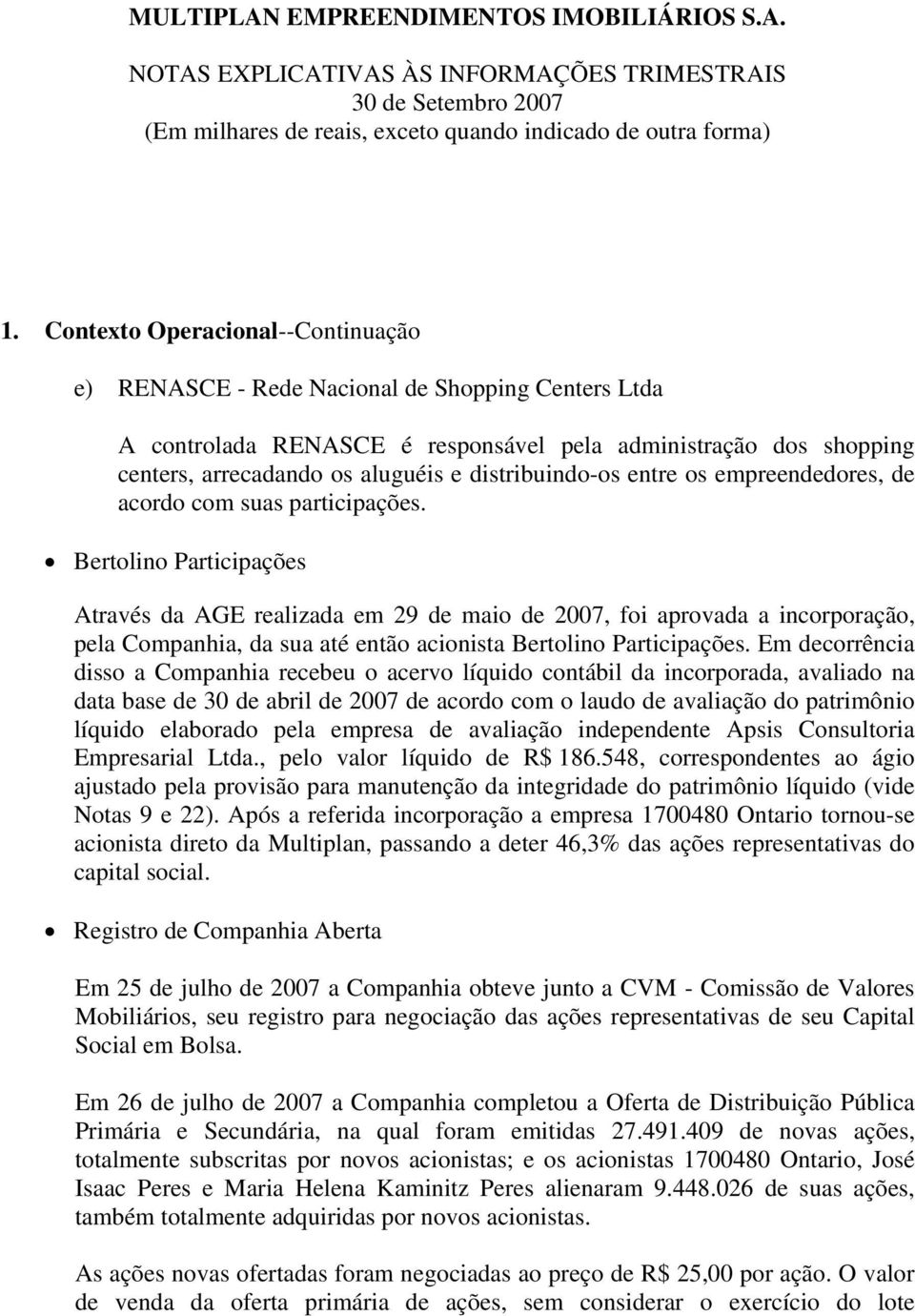 Bertolino Participações Através da AGE realizada em 29 de maio de 2007, foi aprovada a incorporação, pela Companhia, da sua até então acionista Bertolino Participações.