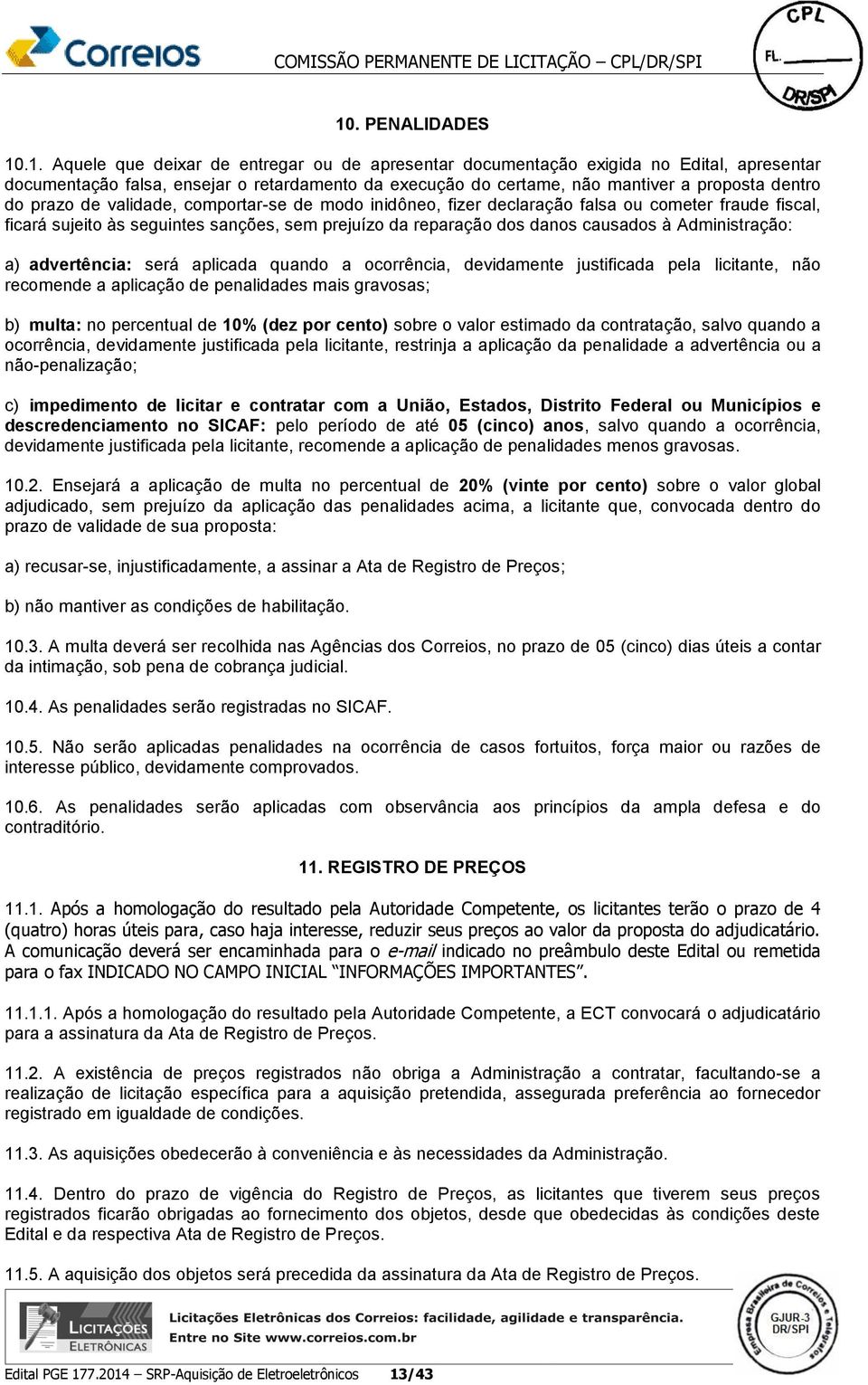 à Administração: a) advertência: será aplicada quando a ocorrência, devidamente justificada pela licitante, não recomende a aplicação de penalidades mais gravosas; b) multa: no percentual de 10% (dez