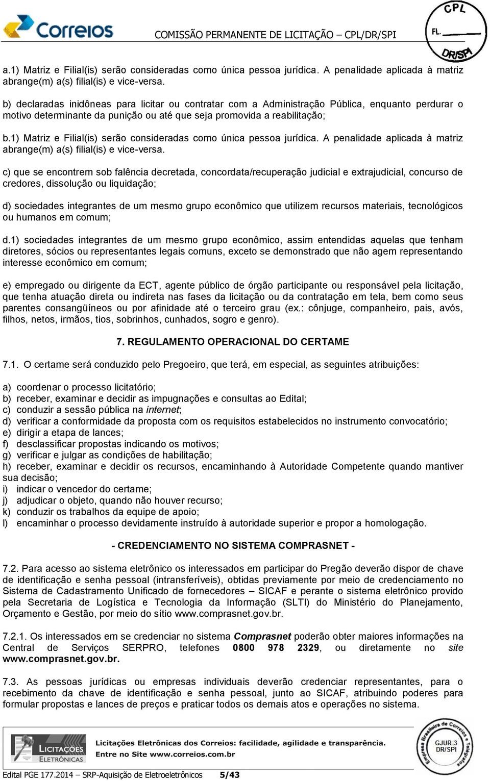 1) Matriz e Filial(is) serão consideradas como única pessoa jurídica. A penalidade aplicada à matriz abrange(m) a(s) filial(is) e vice-versa.