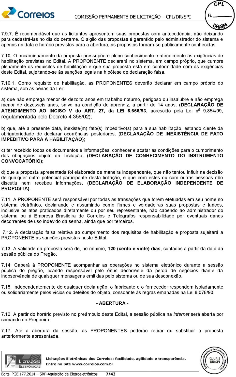 O encaminhamento da proposta pressupõe o pleno conhecimento e atendimento às exigências de habilitação previstas no Edital.