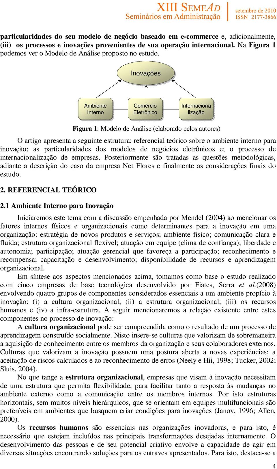 Inovações Ambiente Interno Comércio Eletrônico Internaciona lização Figura 1: Modelo de Análise (elaborado pelos autores) O artigo apresenta a seguinte estrutura: referencial teórico sobre o ambiente