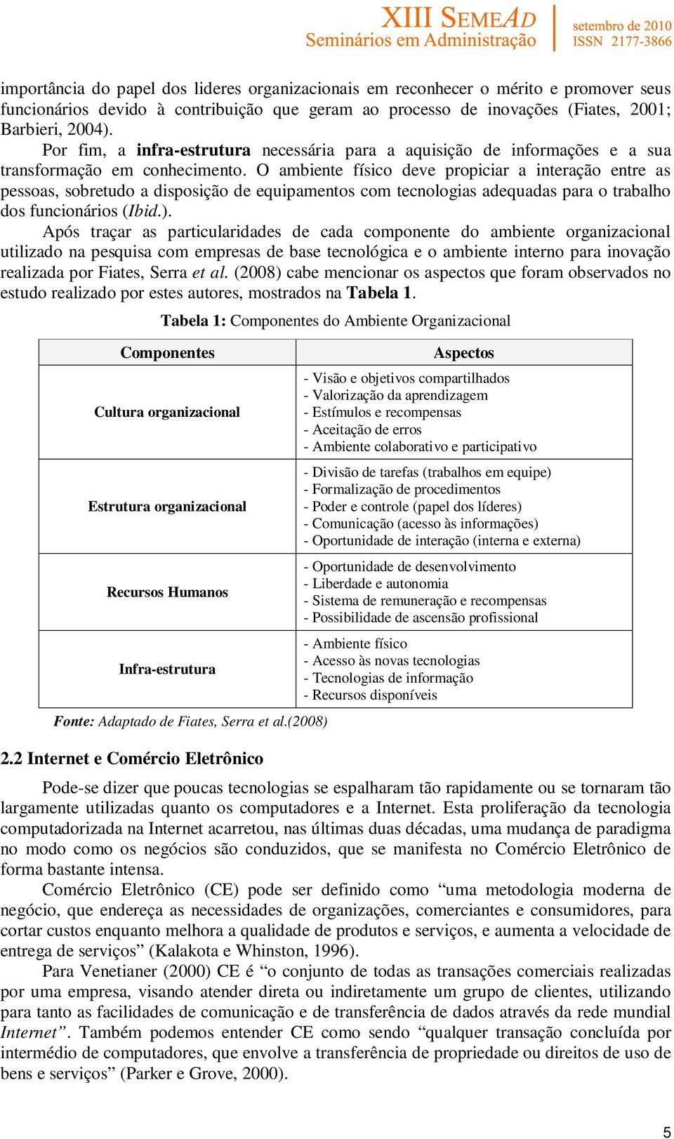 O ambiente físico deve propiciar a interação entre as pessoas, sobretudo a disposição de equipamentos com tecnologias adequadas para o trabalho dos funcionários (Ibid.).