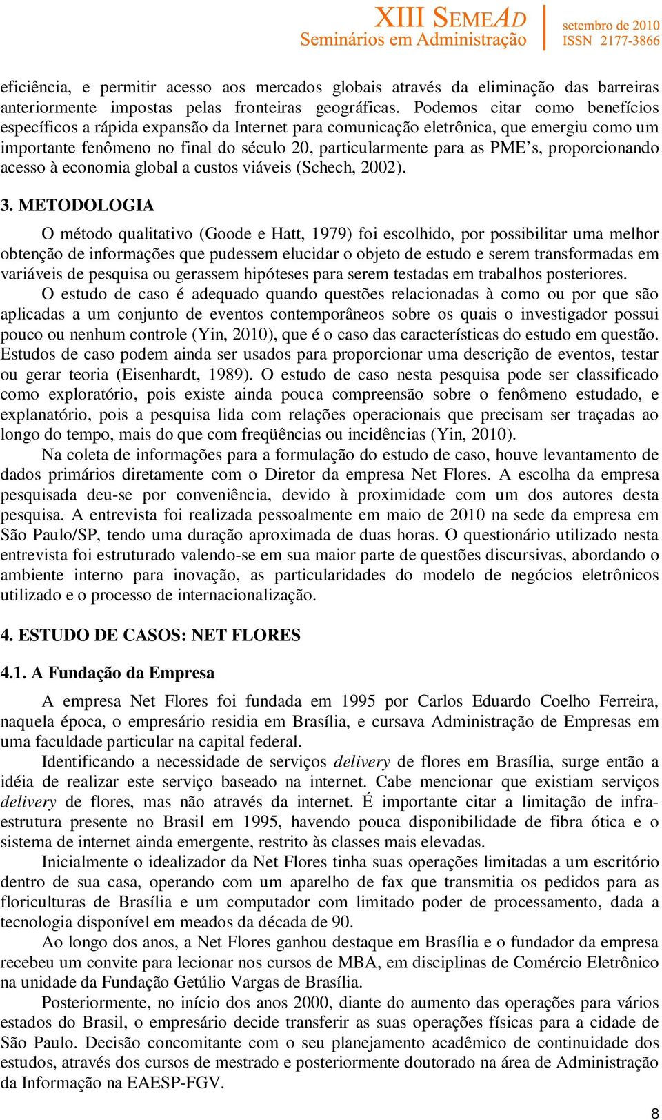 proporcionando acesso à economia global a custos viáveis (Schech, 2002). 3.