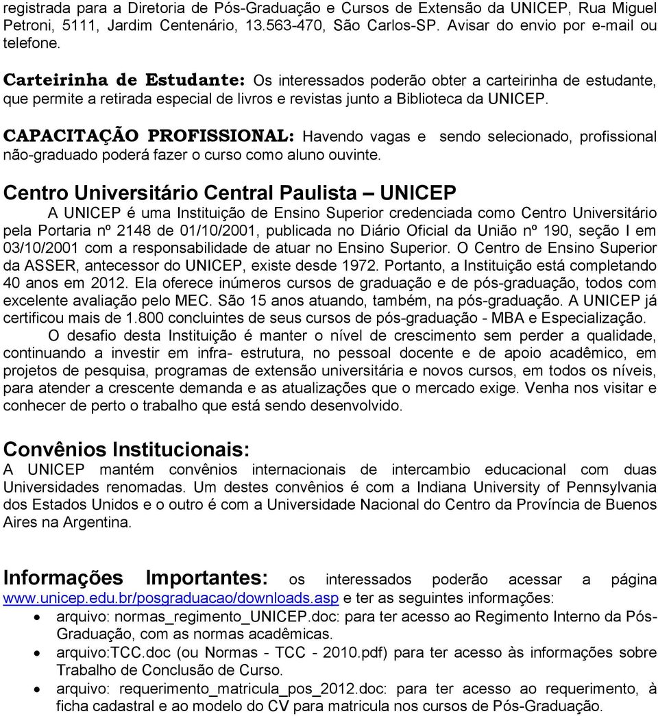 CAPACITAÇÃO PROFISSIONAL: Havendo vagas e sendo selecionado, profissional não-graduado poderá fazer o curso como aluno ouvinte.