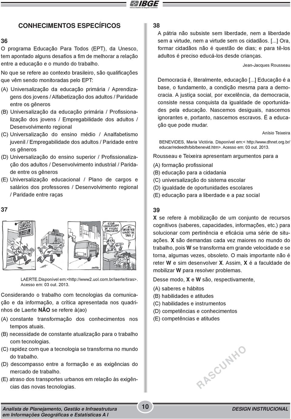 Paridade entre os gêneros (B) Universalização da educação primária / Profissionalização dos jovens / Empregabilidade dos adultos / Desenvolvimento regional (C) Universalização do ensino médio /