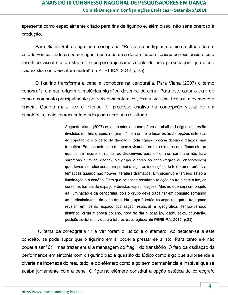 uma personagem que ainda não existia como escritura teatral (in PEREIRA, 2012, p.25). O figurino transforma a cena e corrobora na cenografia.