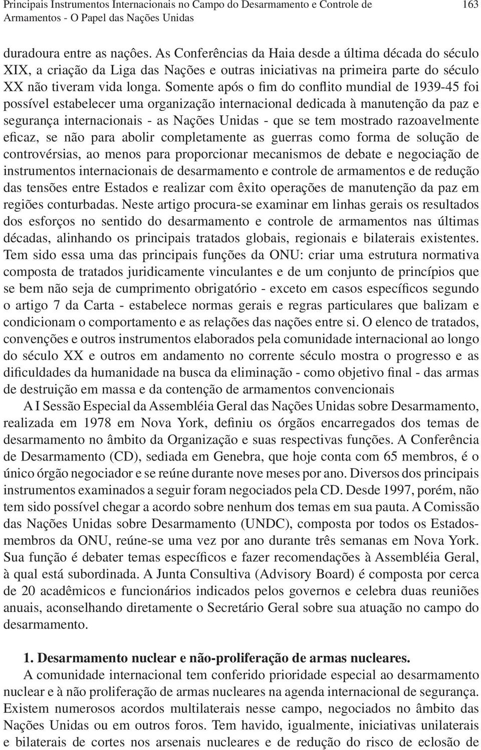 mostrado razoavelmente eficaz, se não para abolir completamente as guerras como forma de solução de controvérsias, ao menos para proporcionar mecanismos de debate e negociação de instrumentos