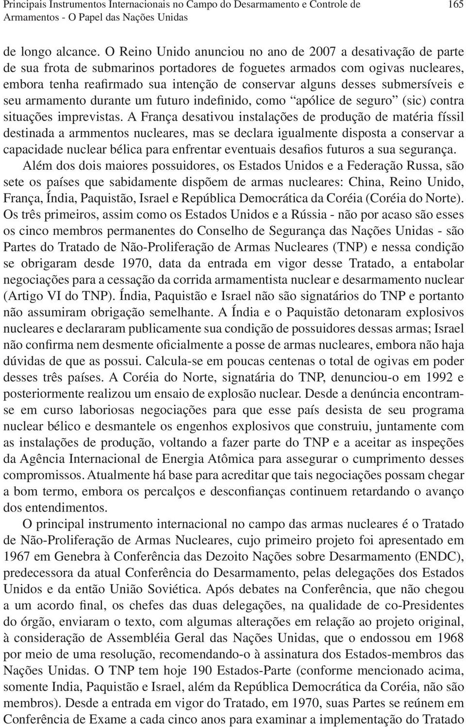 desses submersíveis e seu armamento durante um futuro indefinido, como apólice de seguro (sic) contra situações imprevistas.