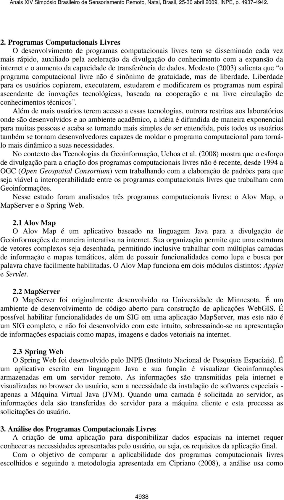 Liberdade para os usuários copiarem, executarem, estudarem e modificarem os programas num espiral ascendente de inovações tecnológicas, baseada na cooperação e na livre circulação de conhecimentos