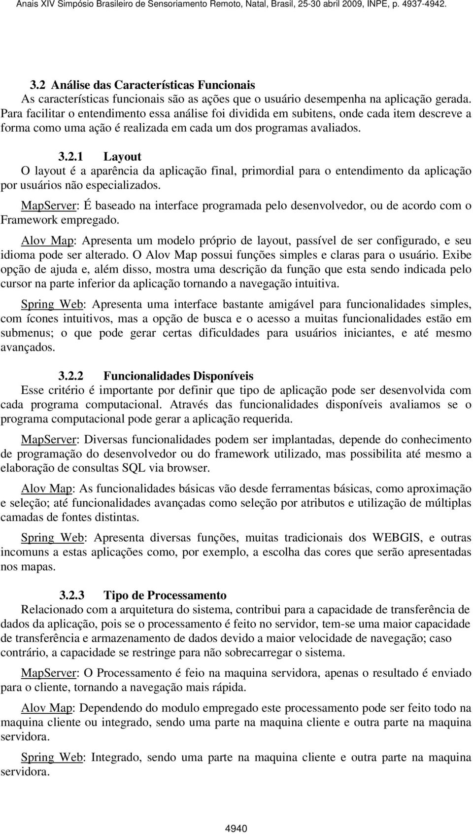 1 Layout O layout é a aparência da aplicação final, primordial para o entendimento da aplicação por usuários não especializados.