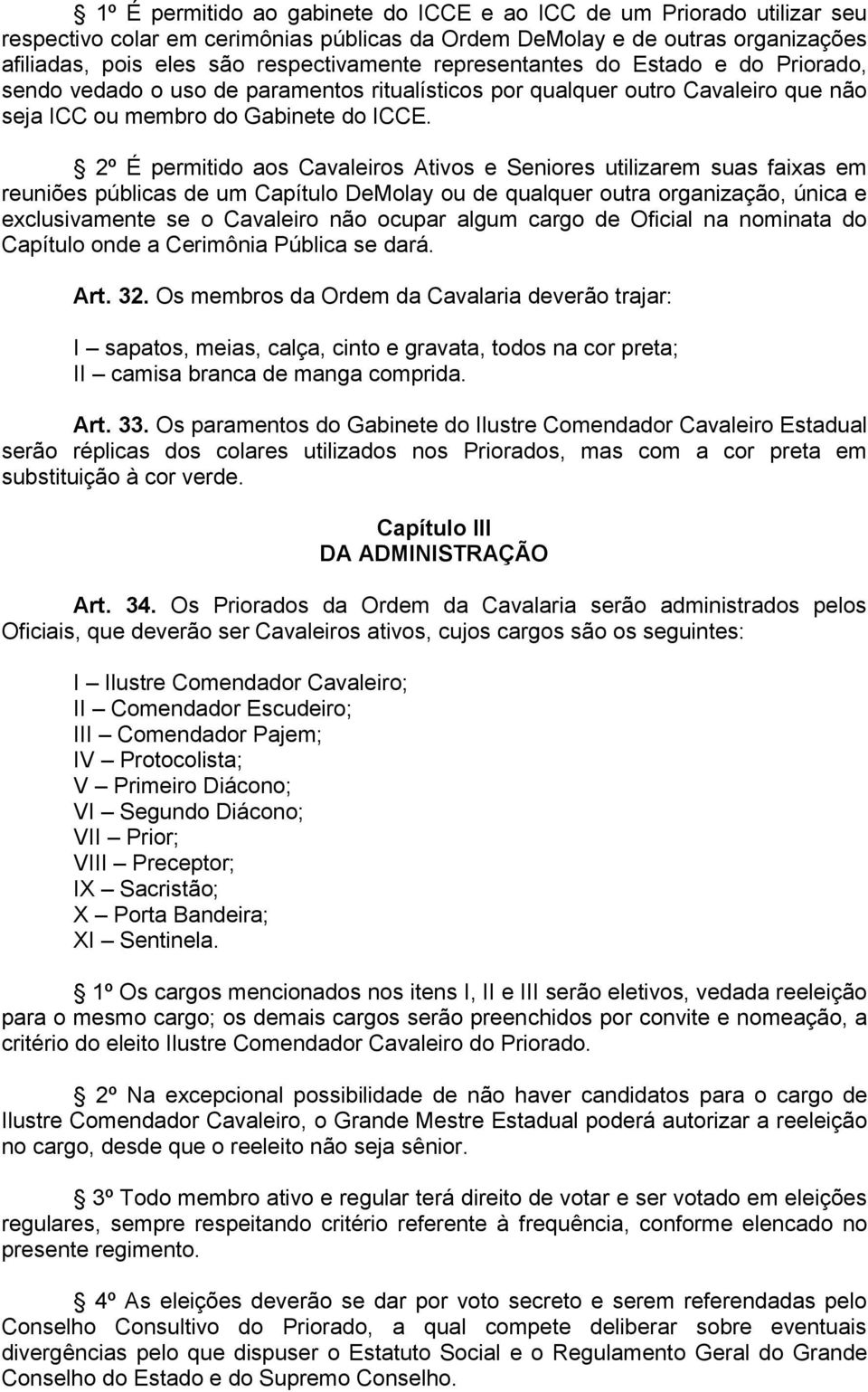 2º É permitido aos Cavaleiros Ativos e Seniores utilizarem suas faixas em reuniões públicas de um Capítulo DeMolay ou de qualquer outra organização, única e exclusivamente se o Cavaleiro não ocupar