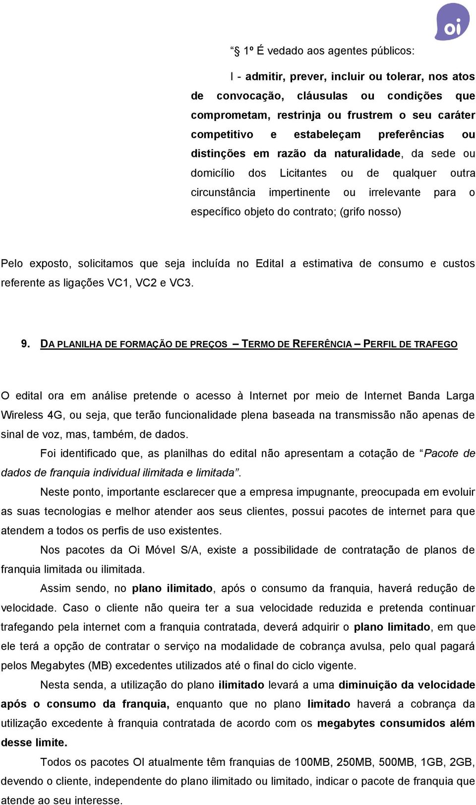 contrato; (grifo nosso) Pelo exposto, solicitamos que seja incluída no Edital a estimativa de consumo e custos referente as ligações VC1, VC2 e VC3. 9.