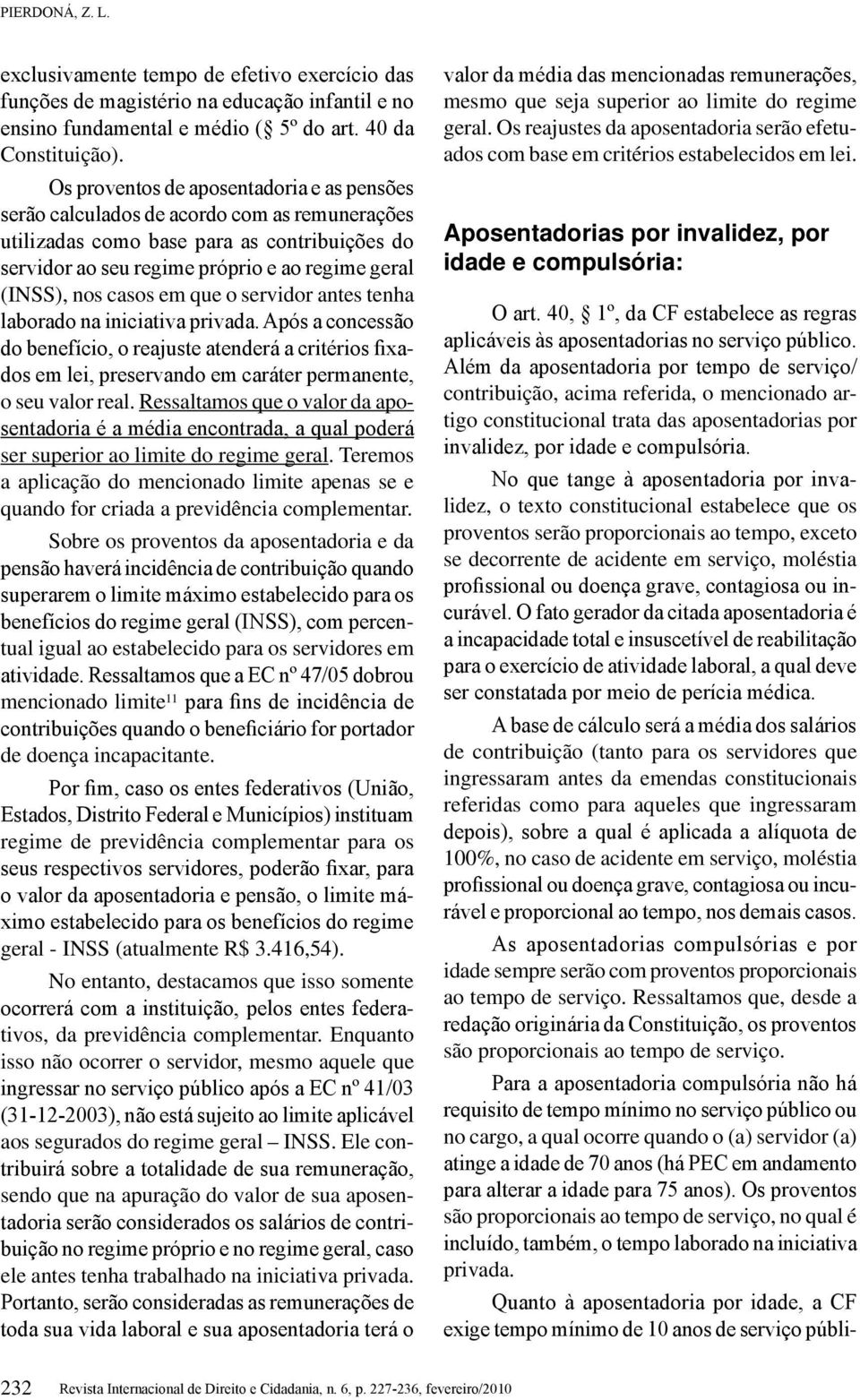 casos em que o servidor antes tenha laborado na iniciativa privada. Após a concessão do benefício, o reajuste atenderá a critérios fixados em lei, preservando em caráter permanente, o seu valor real.