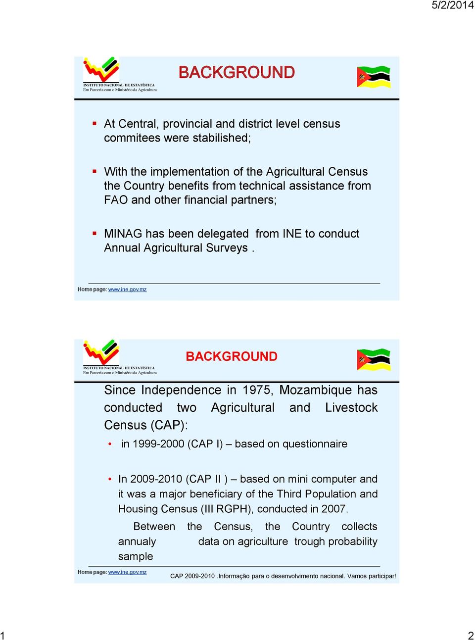 BACKGROUND Since Independence in 1975, Mozambique has conducted two Agricultural and Livestock Census (CAP): in 1999-2000 (CAP I) based on questionnaire In 2009-2010 (CAP II )