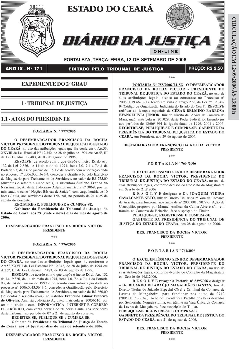 º 777/2006 O DESEMBARGADOR FRANCISCO DA ROCHA VICTOR, PRESIDENTE DO TRIBUNAL DE JUSTIÇA DO ESTADO DO CEARÁ, no uso das atribuições legais que lhe conferem o Art.53, XXVIII da Lei Estadual Nº 12.