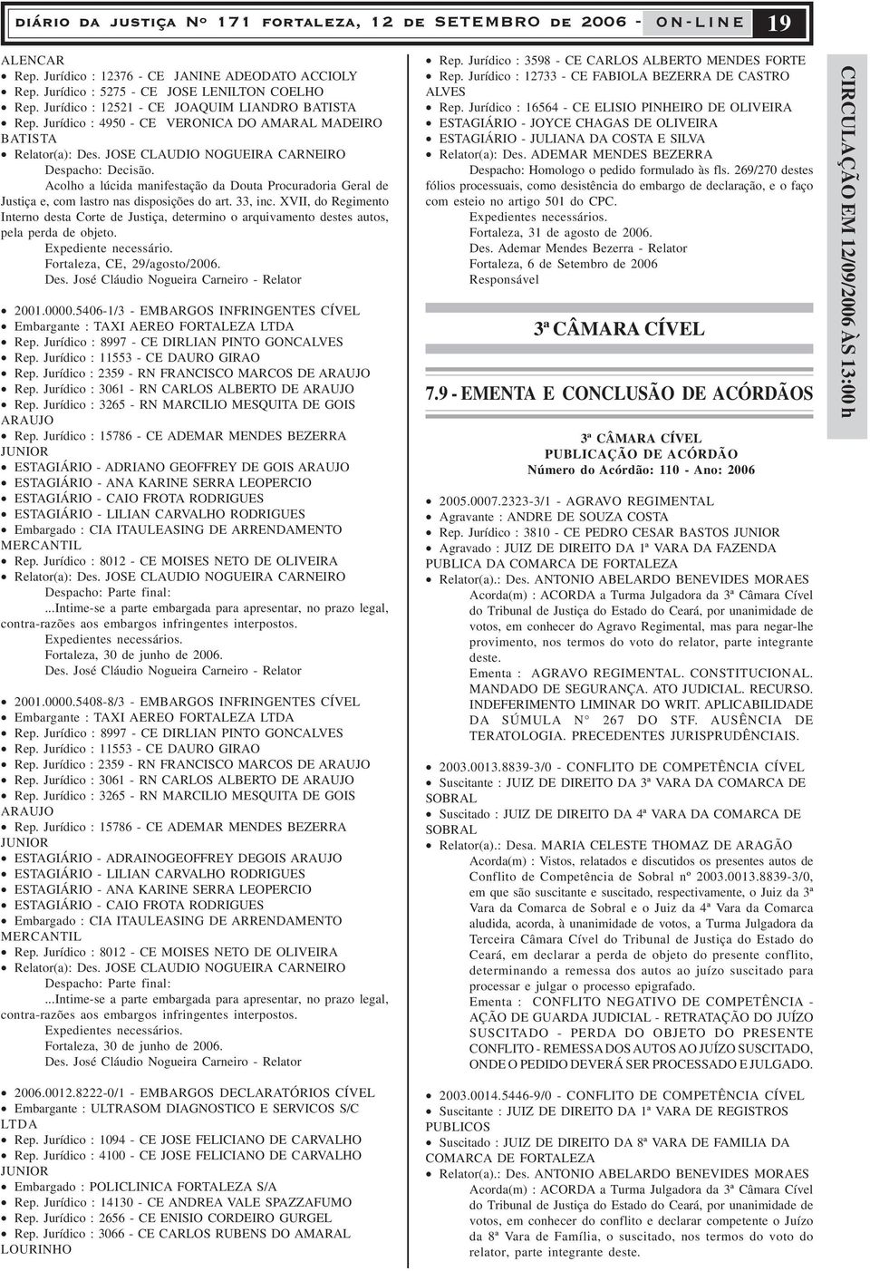 Acolho a lúcida manifestação da Douta Procuradoria Geral de Justiça e, com lastro nas disposições do art. 33, inc.