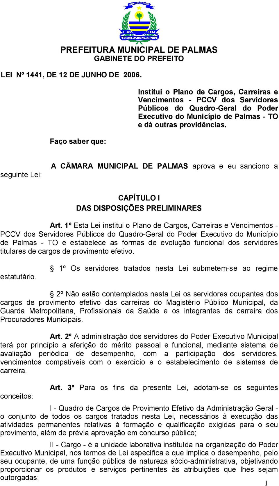 seguinte Lei: A CÂMARA MUNICIPAL DE PALMAS aprova e eu sanciono a CAPÍTULO I DAS DISPOSIÇÕES PRELIMINARES Art.