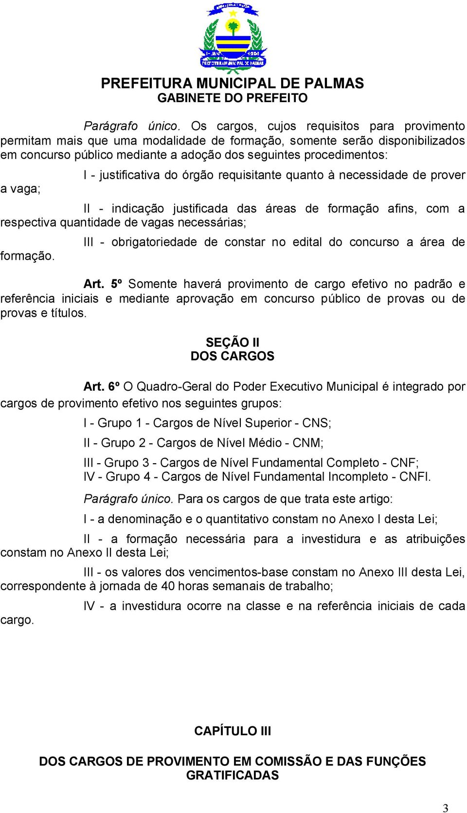 justificativa do órgão requisitante quanto à necessidade de prover II - indicação justificada das áreas de formação afins, com a respectiva quantidade de vagas necessárias; formação.