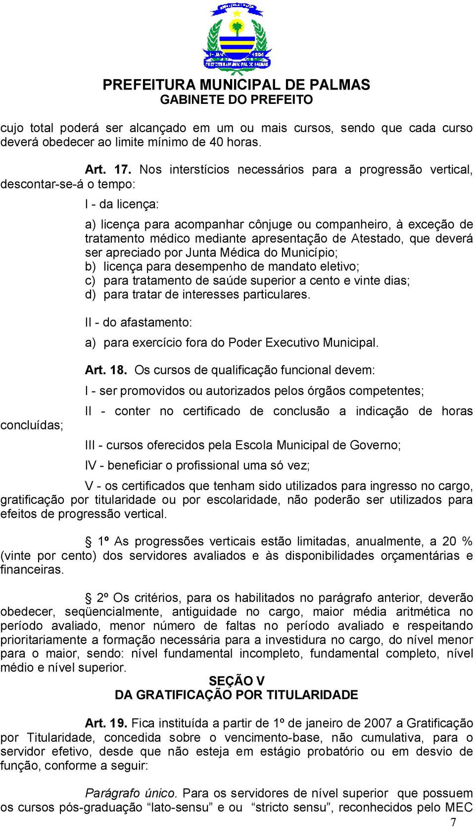 apresentação de Atestado, que deverá ser apreciado por Junta Médica do Município; b) licença para desempenho de mandato eletivo; c) para tratamento de saúde superior a cento e vinte dias; d) para