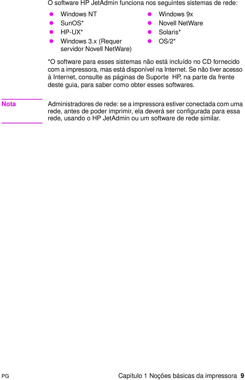 Se não tiver acesso à Internet, consulte as páginas de Suporte HP, na parte da frente deste guia, para saber como obter esses softwares.