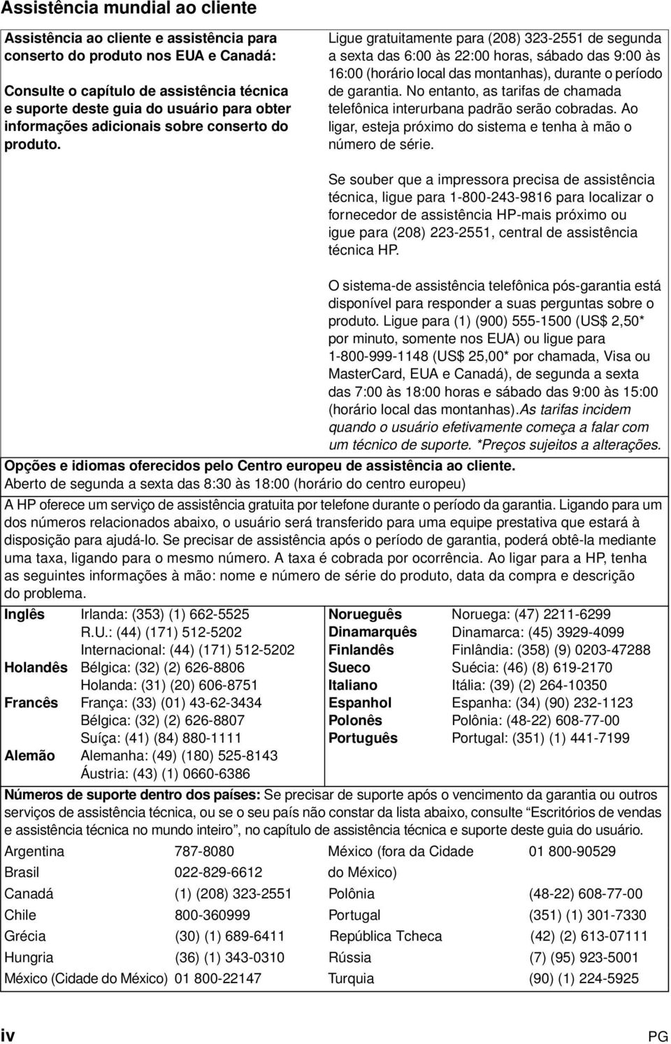 Ligue gratuitamente para (208) 323-2551 de segunda a sexta das 6:00 às 22:00 horas, sábado das 9:00 às 16:00 (horário local das montanhas), durante o período de garantia.