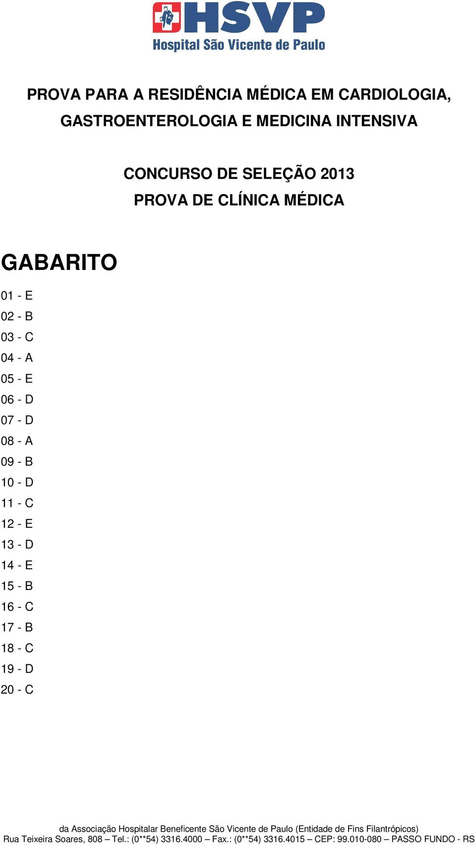 GABARITO 01 - E 02 - B 03 - C 04 - A 05 - E 06 - D 07 - D 08 - A 09 -