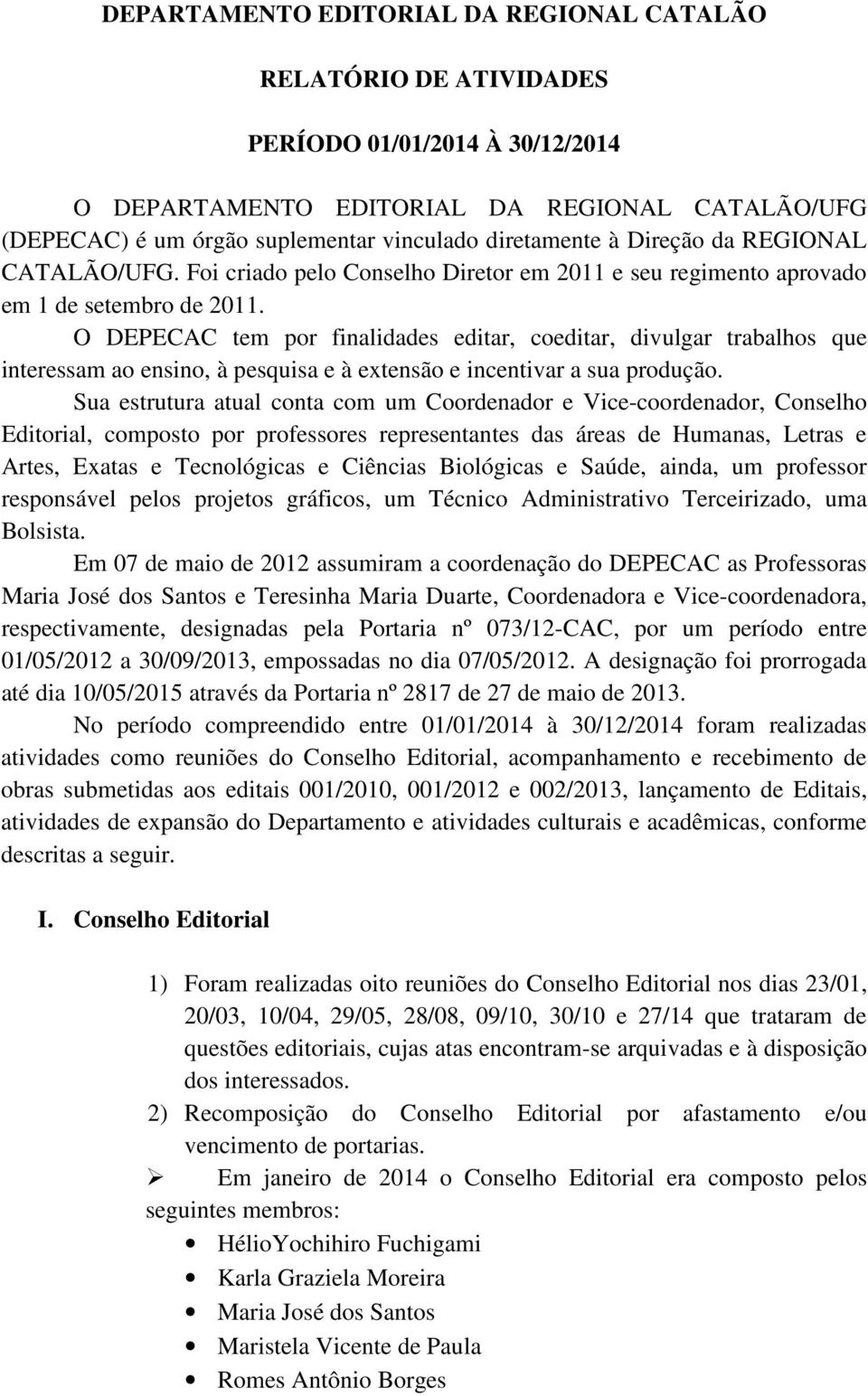 O DEPECAC tem por finalidades editar, coeditar, divulgar trabalhos que interessam ao ensino, à pesquisa e à extensão e incentivar a sua produção.