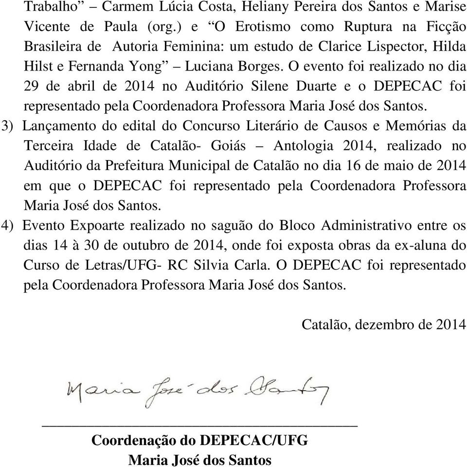 O evento foi realizado no dia 29 de abril de 2014 no Auditório Silene Duarte e o DEPECAC foi representado pela Coordenadora Professora Maria José dos Santos.