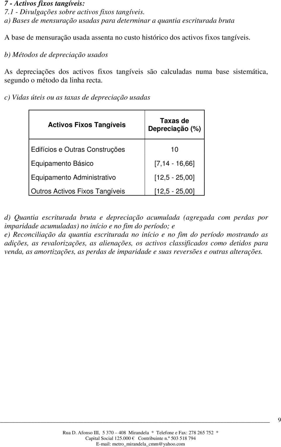 b) Métodos preciação usados As preciações dos activos fixos tangíveis são calculadas numa base sistemática, segundo o método da linha recta.