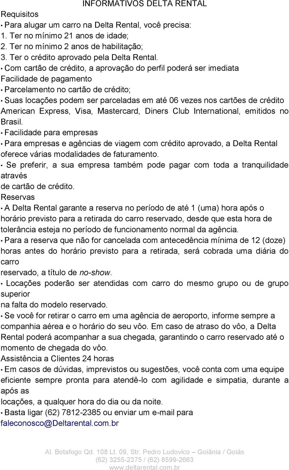 Visa, Mastercard, Diners Club International, emitidos no Brasil. Facilida para empresas Para empresas e agências viagem com crédito aprovado, a Delta Rental oferece várias modalidas faturamento.