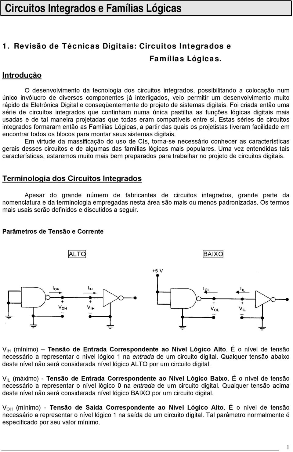 Eletrônica Digital e conseqüentemente do projeto de sistemas digitais.