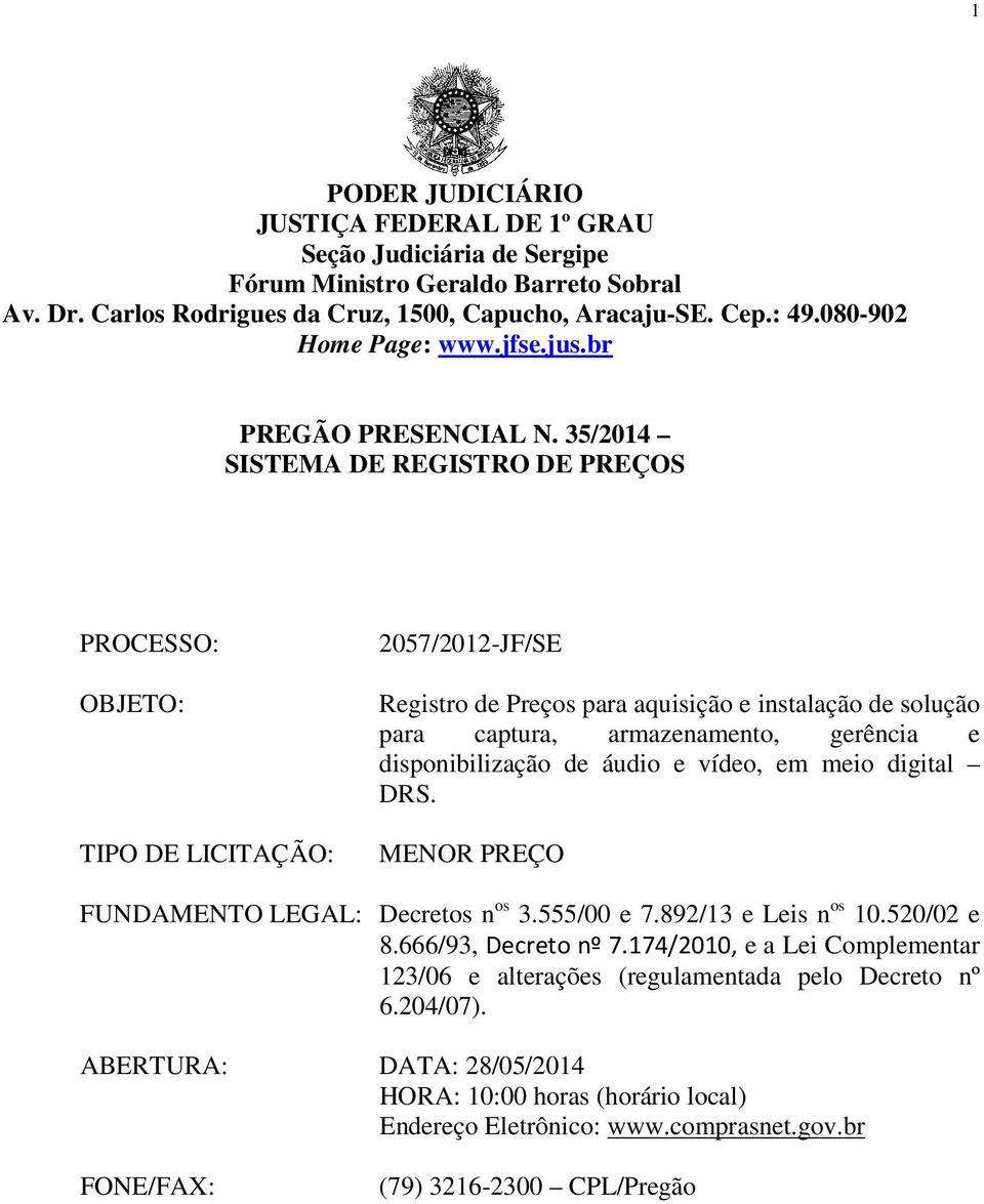 35/2014 SISTEMA DE REGISTRO DE PREÇOS PROCESSO: OBJETO: TIPO DE LICITAÇÃO: 2057/2012-JF/SE Registro de Preços para aquisição e instalação de solução para captura, armazenamento, gerência e