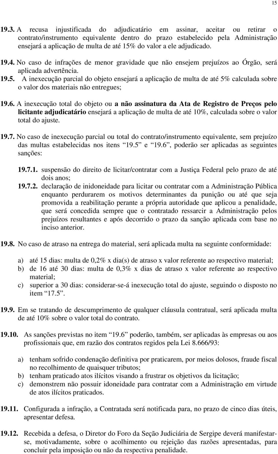 valor a ele adjudicado. 19.4. No caso de infrações de menor gravidade que não ensejem prejuízos ao Órgão, será aplicada advertência. 19.5.